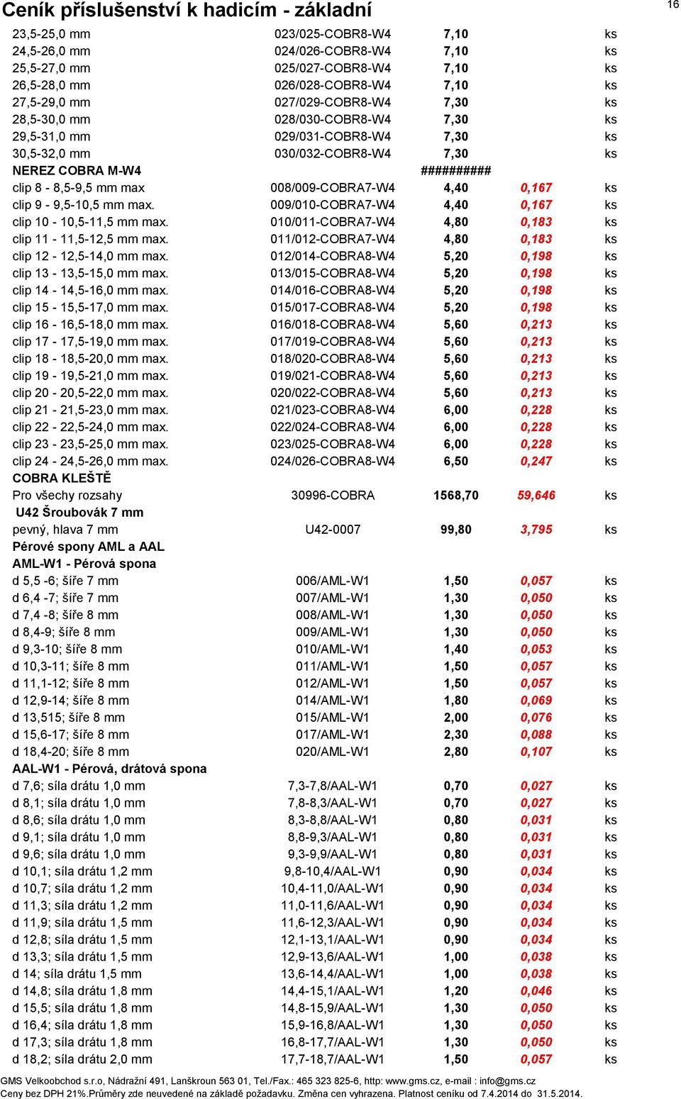 9-9,5-10,5 mm max. 009/010-COBRA7-W4 4,40 0,167 ks clip 10-10,5-11,5 mm max. 010/011-COBRA7-W4 4,80 0,183 ks clip 11-11,5-12,5 mm max. 011/012-COBRA7-W4 4,80 0,183 ks clip 12-12,5-14,0 mm max.