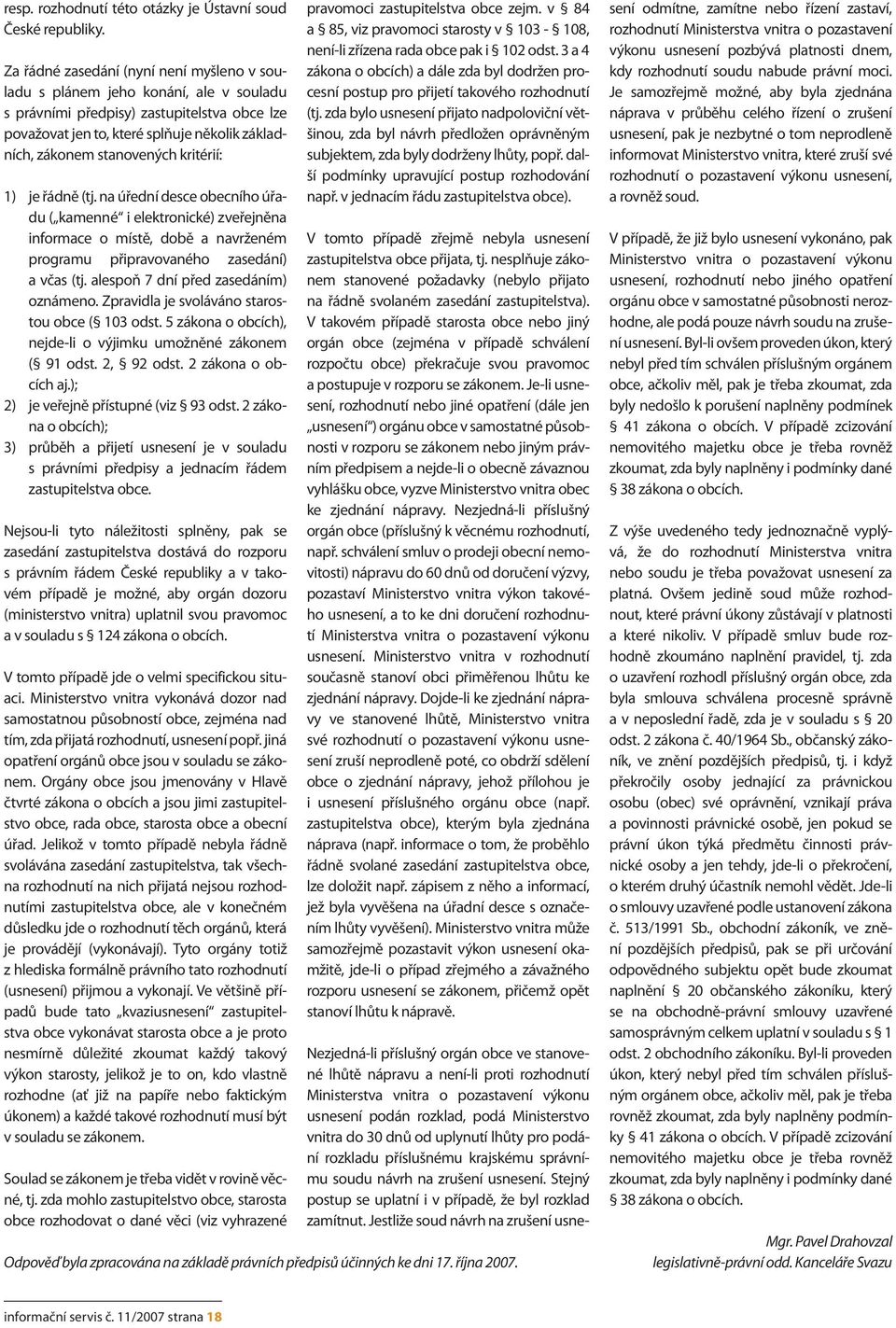 kritérií: 1) je řádně (tj. na úřední desce obecního úřadu ( kamenné i elektronické) zveřejněna informace o místě, době a navrženém programu připravovaného zasedání) a včas (tj.