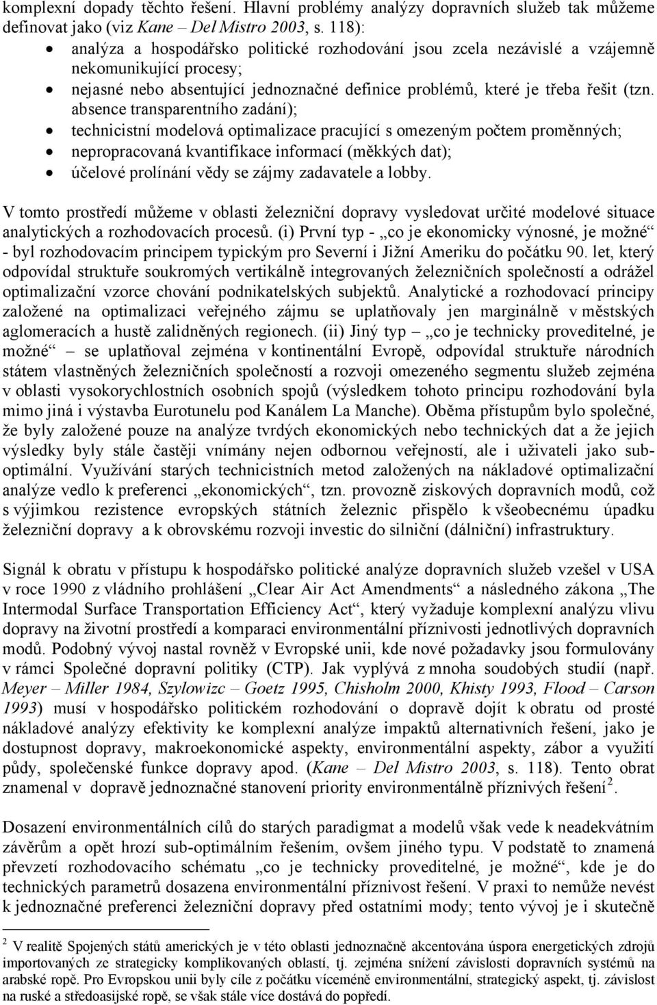 absence transparentního zadání); technicistní modelová optimalizace pracující s omezeným počtem proměnných; nepropracovaná kvantifikace informací (měkkých dat); účelové prolínání vědy se zájmy