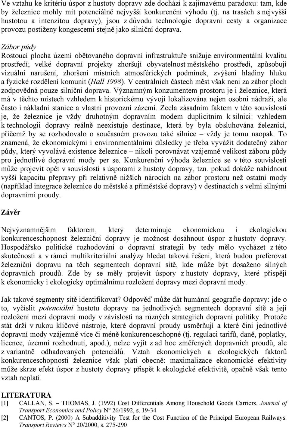 Zábor půdy Rostoucí plocha území obětovaného dopravní infrastruktuře snižuje environmentální kvalitu prostředí; velké dopravní projekty zhoršují obyvatelnost městského prostředí, způsobují vizuální