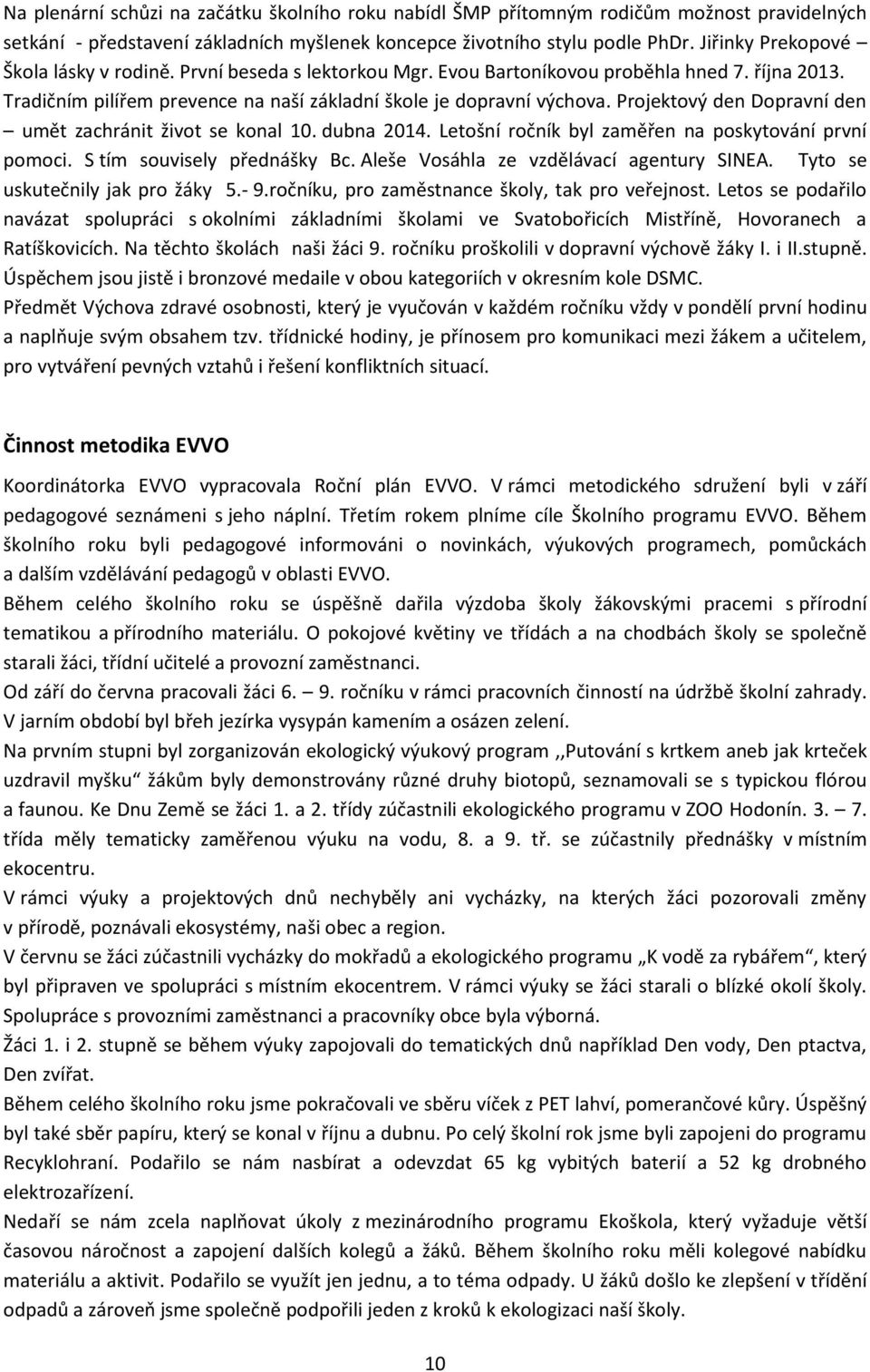 Projektový den Dopravní den umět zachránit život se konal 10. dubna 2014. Letošní ročník byl zaměřen na poskytování první pomoci. S tím souvisely přednášky Bc.