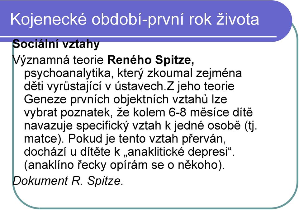 z jeho teorie Geneze prvních objektních vztahů lze vybrat poznatek, že kolem 6-8 měsíce dítě navazuje