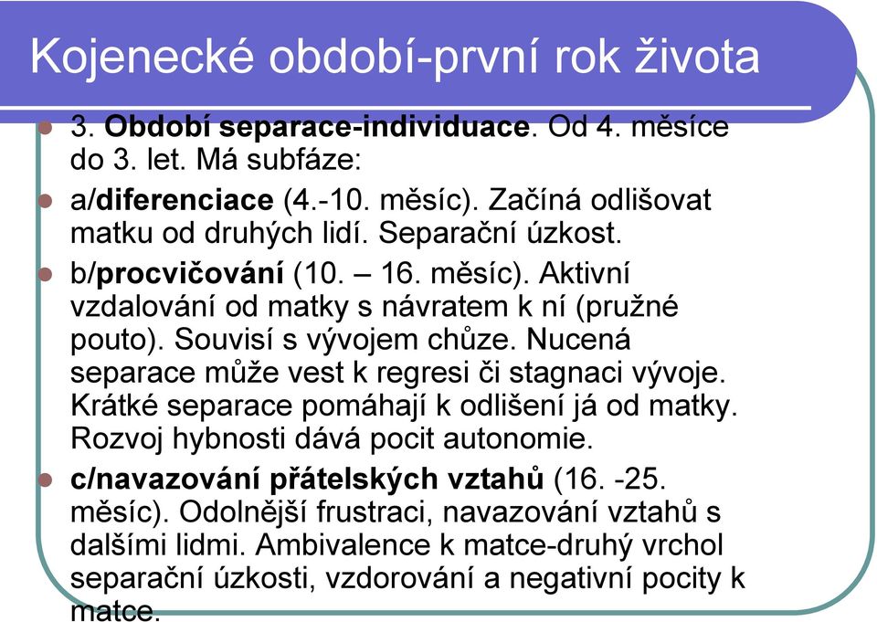 Souvisí s vývojem chůze. Nucená separace může vest k regresi či stagnaci vývoje. Krátké separace pomáhají k odlišení já od matky.