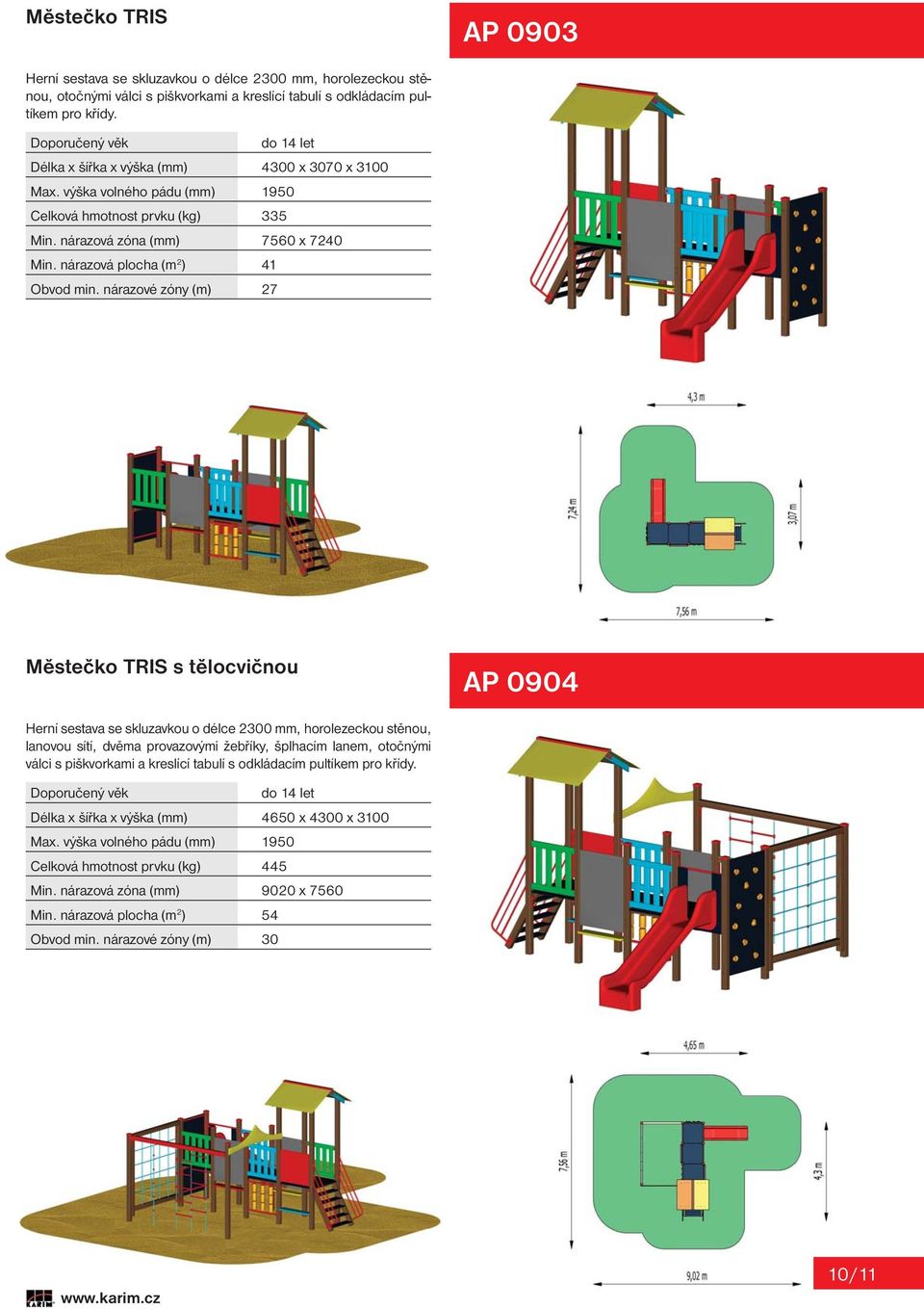 nárazové zóny (m) 27 Městečko TRIS s tělocvičnou AP 0904 Herní sestava se skluzavkou o délce 2300 mm, horolezeckou stěnou, lanovou sítí, dvěma provazovými žebříky, šplhacím lanem, otočnými válci s