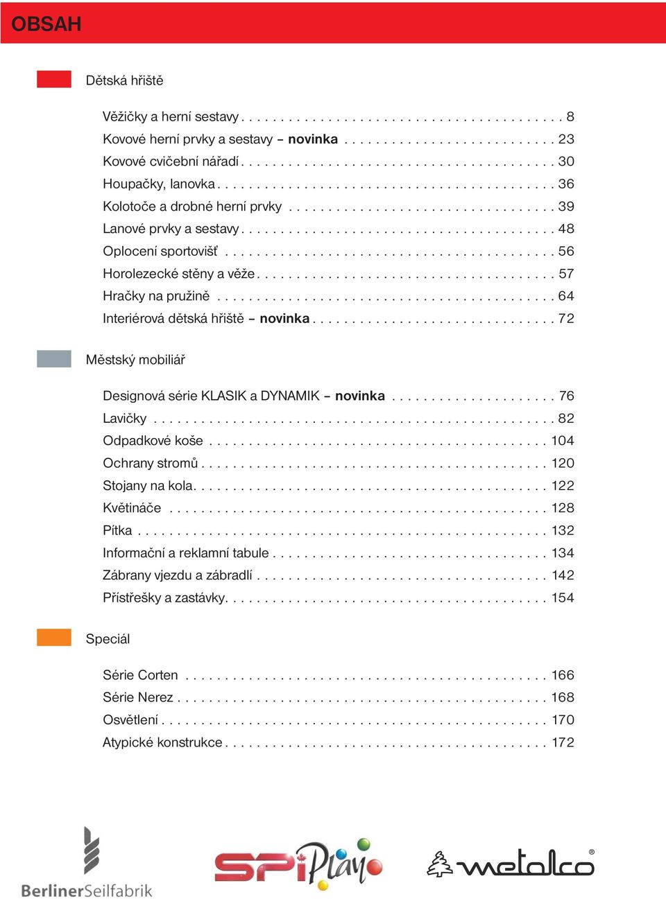 ......................................... 56 Horolezecké stěny a věže...................................... 57 Hračky na pružině........................................... 64 Interiérová dětská hřiště novinka.