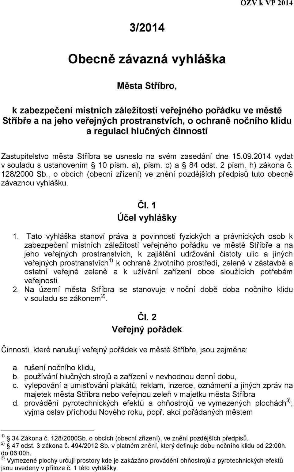 , o obcích (obecní zřízení) ve znění pozdějších předpisů tuto obecně závaznou vyhlášku. Čl. 1 Účel vyhlášky 1.