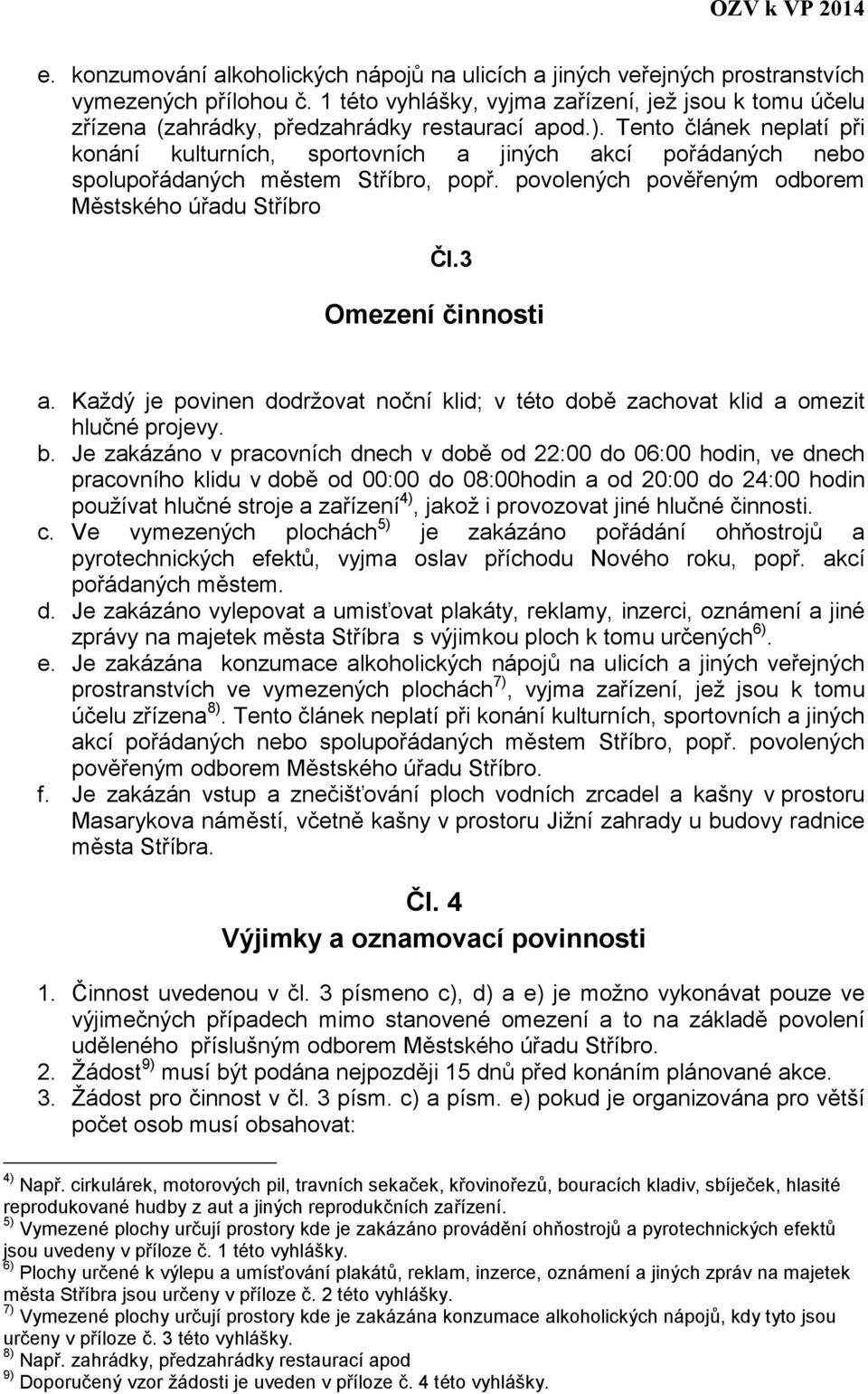 Tento článek neplatí při konání kulturních, sportovních a jiných akcí pořádaných nebo spolupořádaných městem Stříbro, popř. povolených pověřeným odborem Městského úřadu Stříbro Čl.