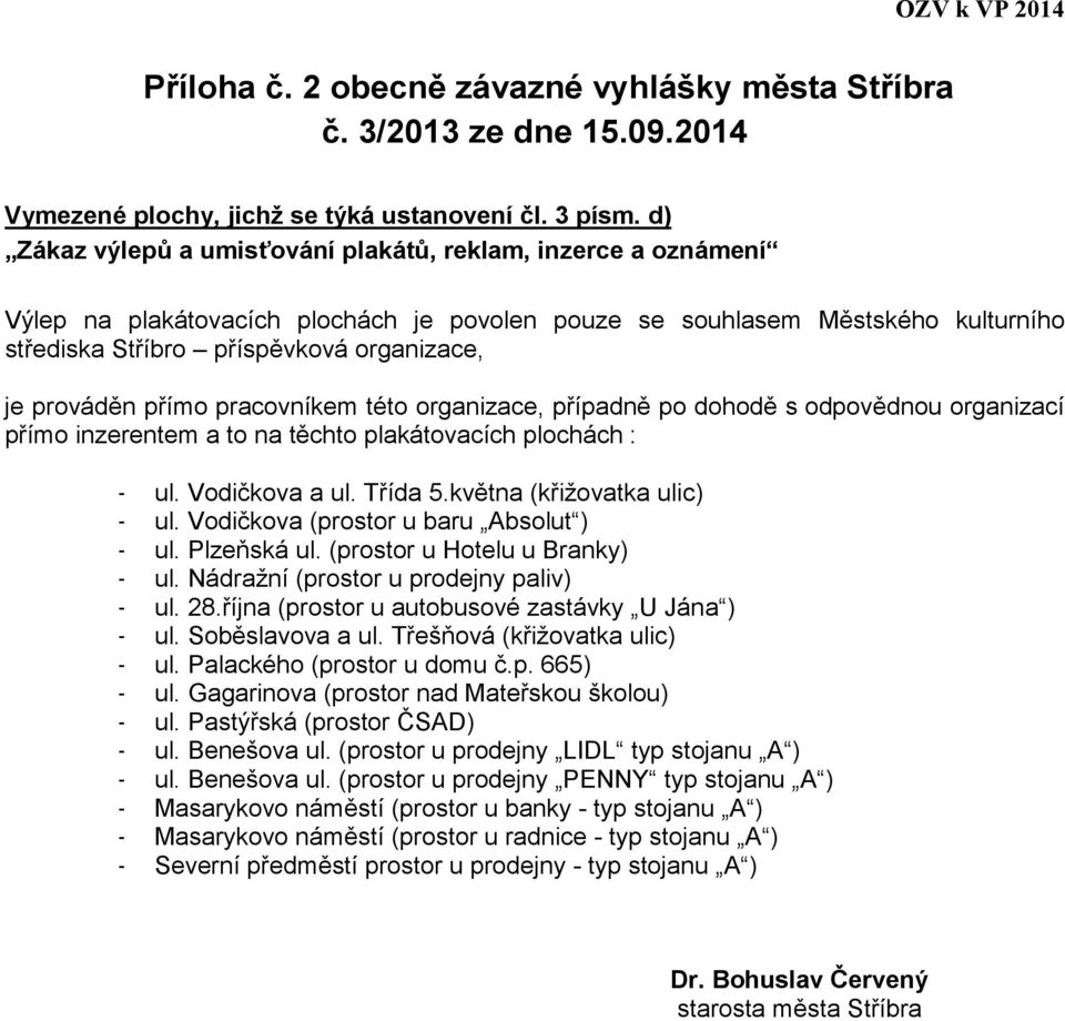 prováděn přímo pracovníkem této organizace, případně po dohodě s odpovědnou organizací přímo inzerentem a to na těchto plakátovacích plochách : - ul. Vodičkova a ul. Třída 5.