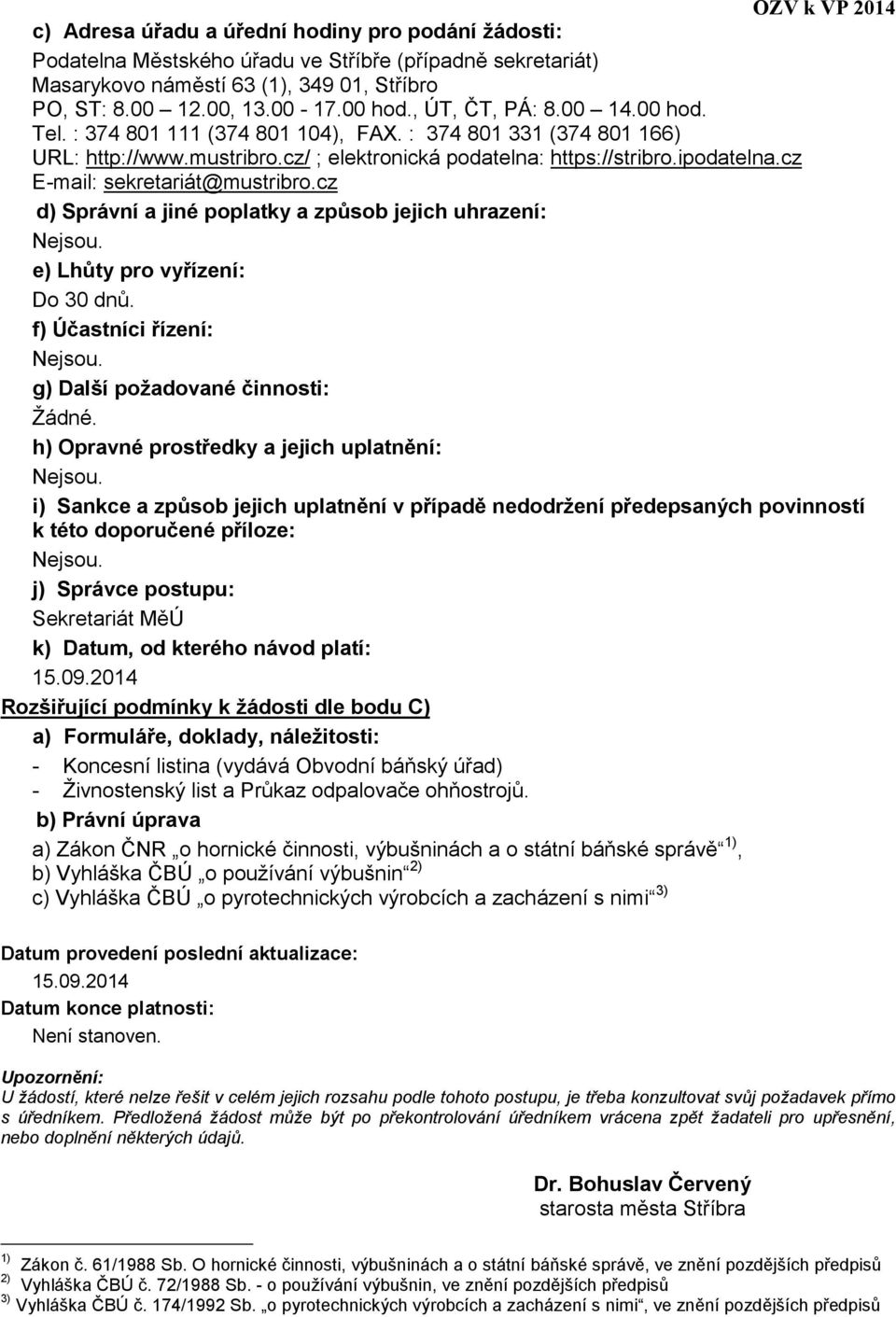 cz E-mail: sekretariát@mustribro.cz d) Správní a jiné poplatky a způsob jejich uhrazení: Nejsou. e) Lhůty pro vyřízení: Do 30 dnů. f) Účastníci řízení: Nejsou. g) Další požadované činnosti: Žádné.