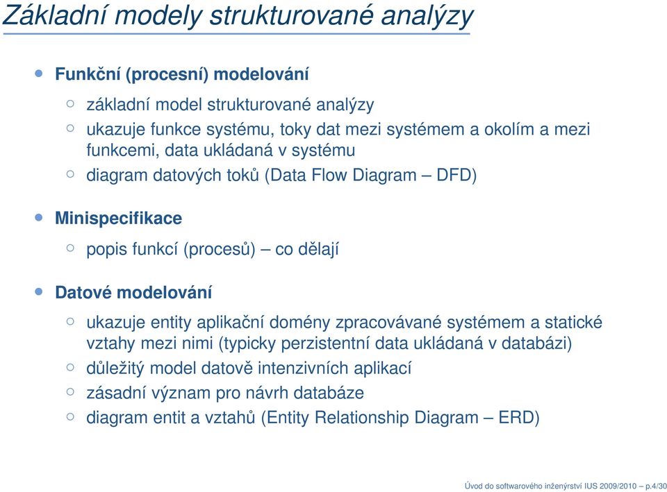 modelování ukazuje entity aplikační domény zpracovávané systémem a statické vztahy mezi nimi (typicky perzistentní data ukládaná v databázi) důležitý model