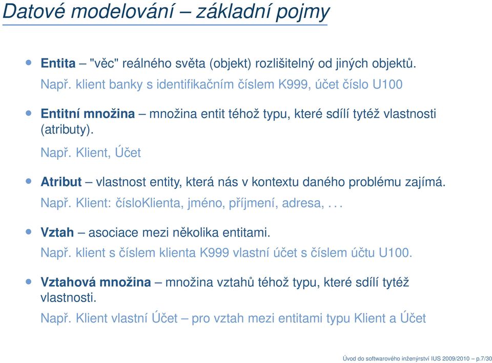 Klient, Účet Atribut vlastnost entity, která nás v kontextu daného problému zajímá. Např. Klient: čísloklienta, jméno, příjmení, adresa,.