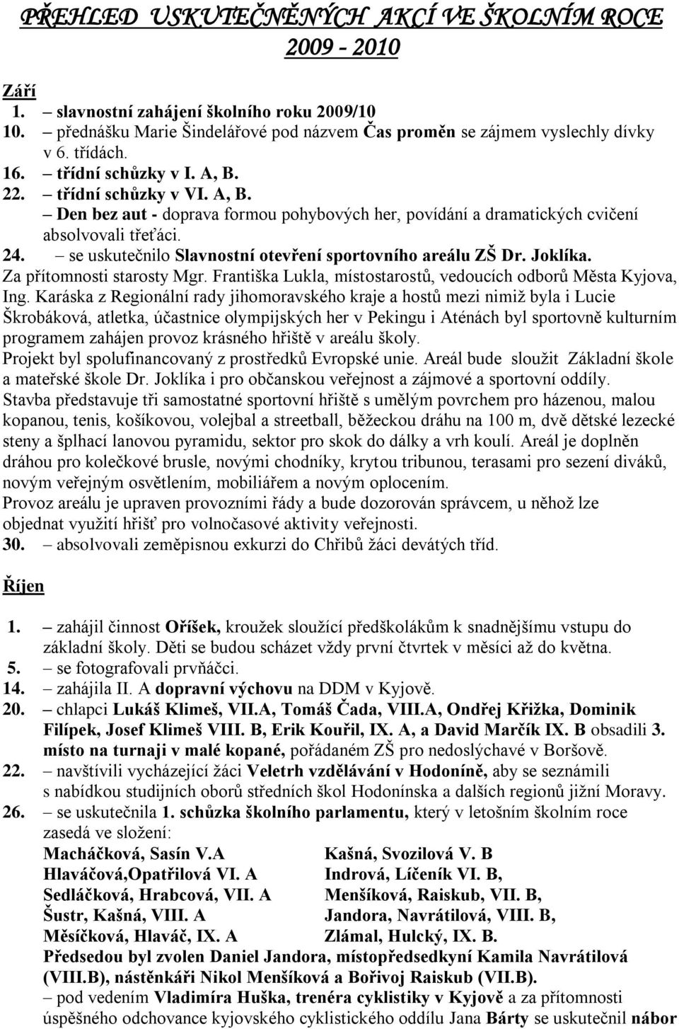 se uskutečnilo Slavnostní otevření sportovního areálu ZŠ Dr. Joklíka. Za přítomnosti starosty Mgr. Františka Lukla, místostarostů, vedoucích odborů Města Kyjova, Ing.