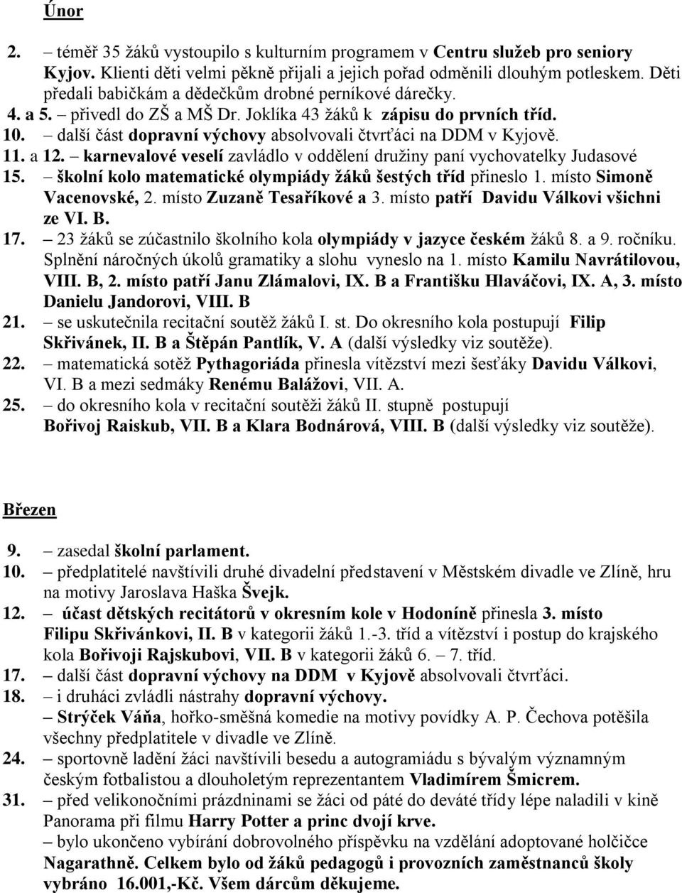 další část dopravní výchovy absolvovali čtvrťáci na DDM v Kyjově. 11. a 12. karnevalové veselí zavládlo v oddělení druţiny paní vychovatelky Judasové 15.