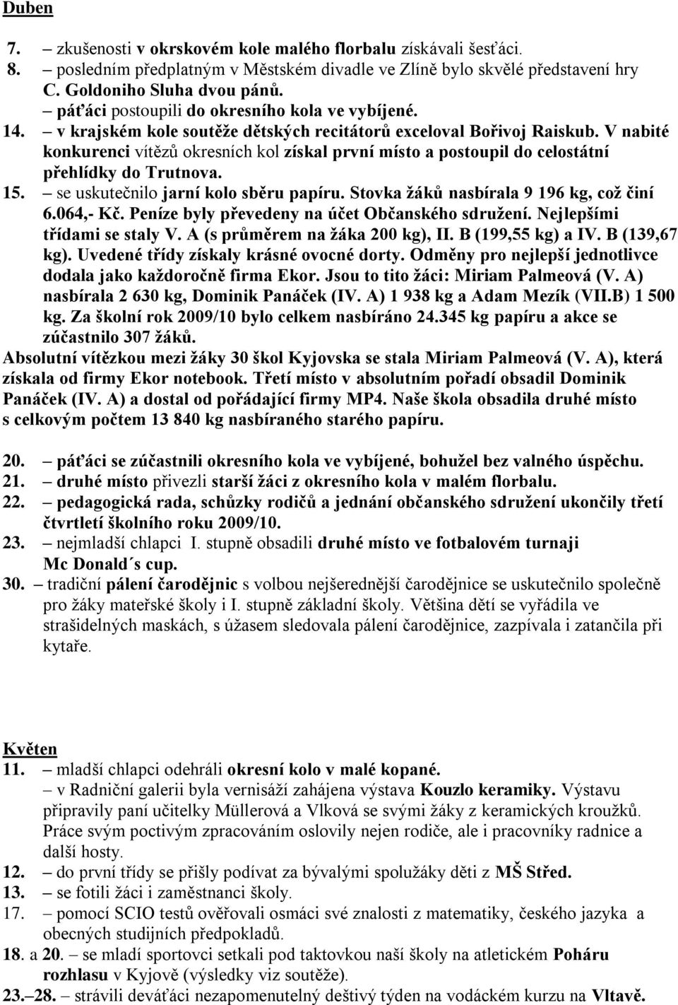 V nabité konkurenci vítězů okresních kol získal první místo a postoupil do celostátní přehlídky do Trutnova. 15. se uskutečnilo jarní kolo sběru papíru. Stovka žáků nasbírala 9 196 kg, což činí 6.