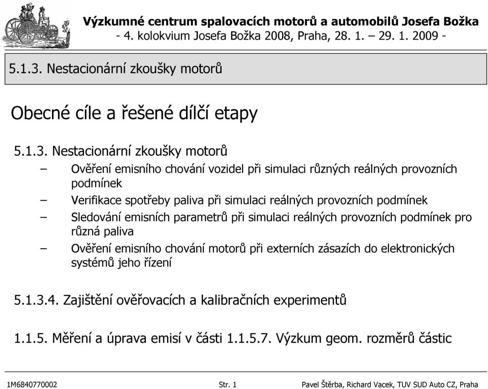 provozních podmínek Verifikace spotřeby paliva při simulaci reálných provozních podmínek Sledování emisních parametrů při simulaci reálných provozních podmínek