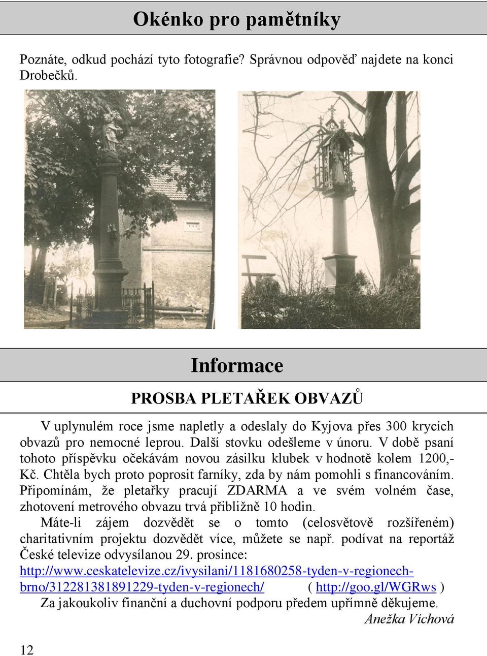 V době psaní tohoto příspěvku očekávám novou zásilku klubek v hodnotě kolem 1200,- Kč. Chtěla bych proto poprosit farníky, zda by nám pomohli s financováním.