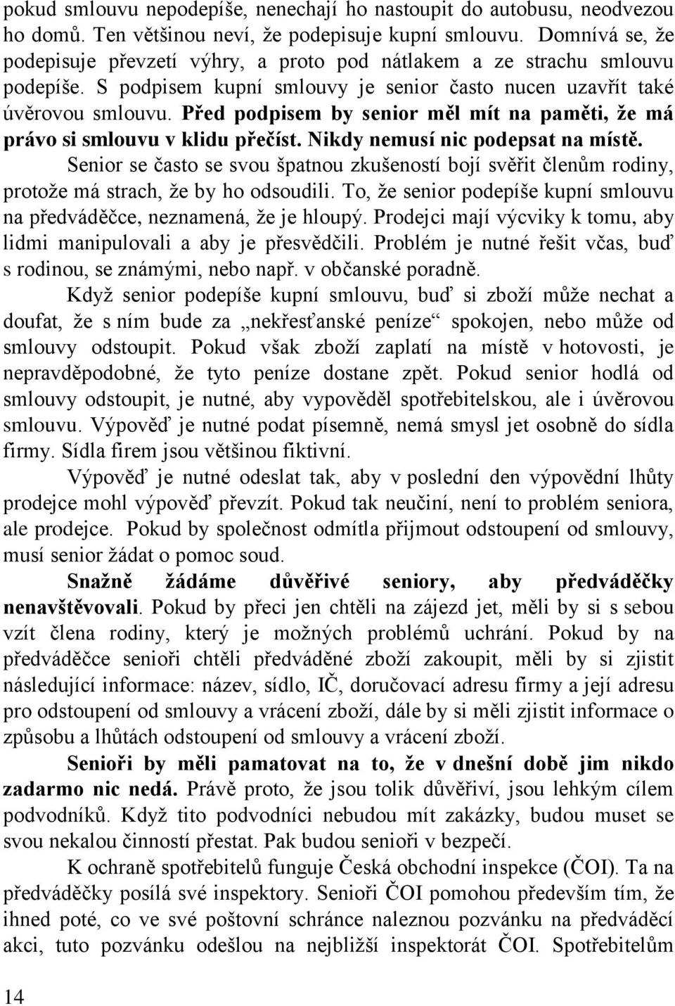 Před podpisem by senior měl mít na paměti, že má právo si smlouvu v klidu přečíst. Nikdy nemusí nic podepsat na místě.