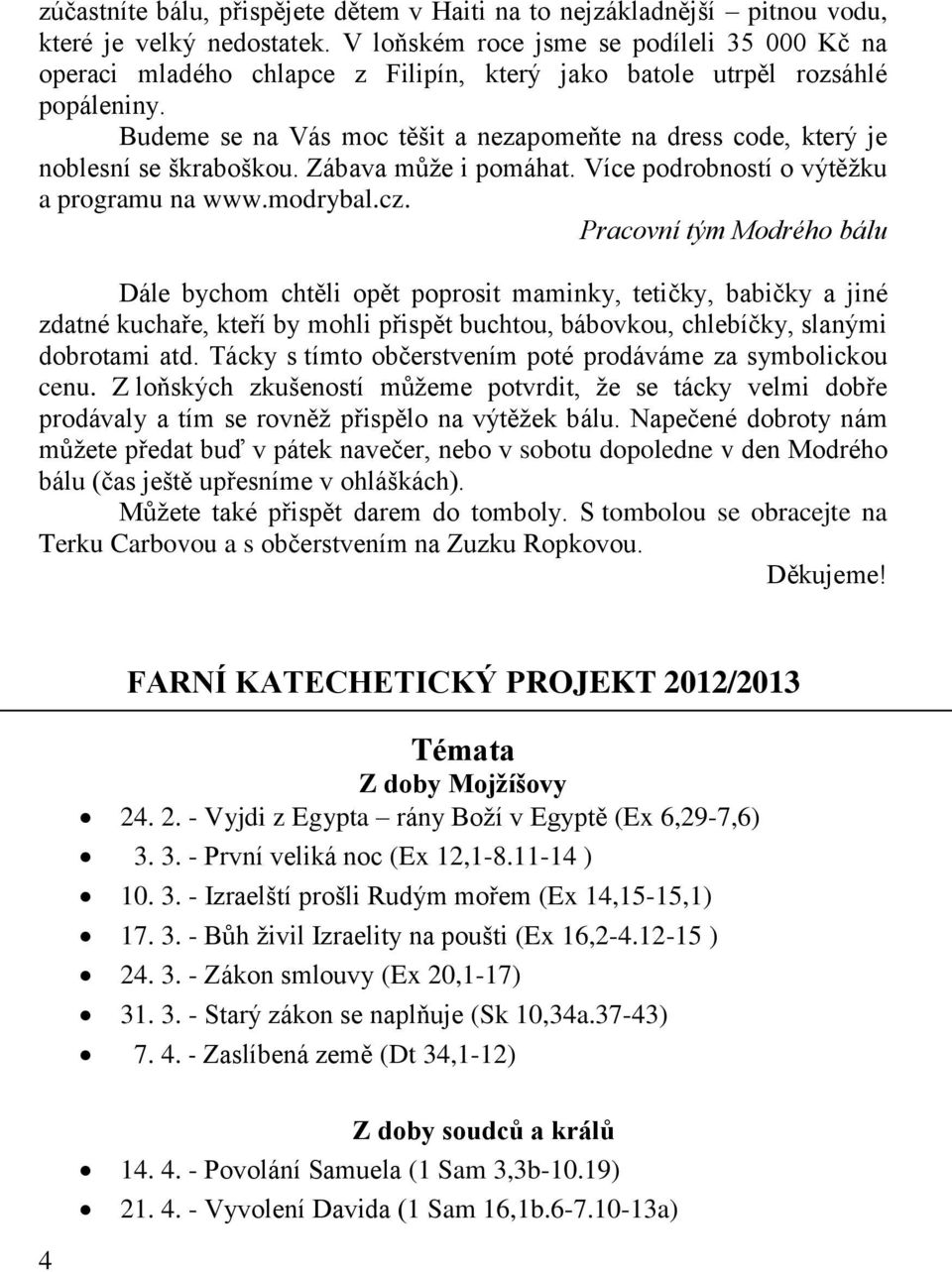 Budeme se na Vás moc těšit a nezapomeňte na dress code, který je noblesní se škraboškou. Zábava může i pomáhat. Více podrobností o výtěžku a programu na www.modrybal.cz.