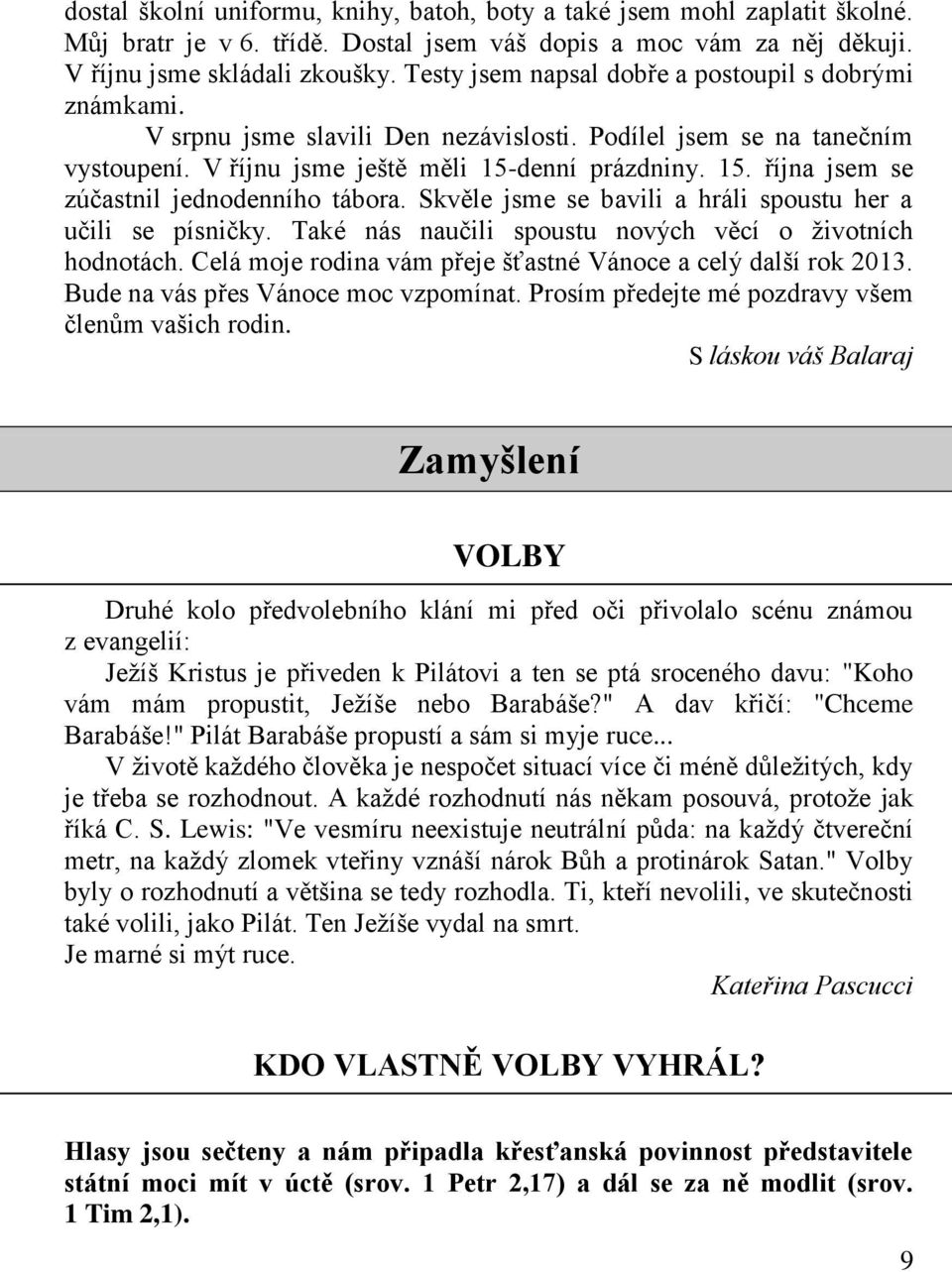 denní prázdniny. 15. října jsem se zúčastnil jednodenního tábora. Skvěle jsme se bavili a hráli spoustu her a učili se písničky. Také nás naučili spoustu nových věcí o životních hodnotách.