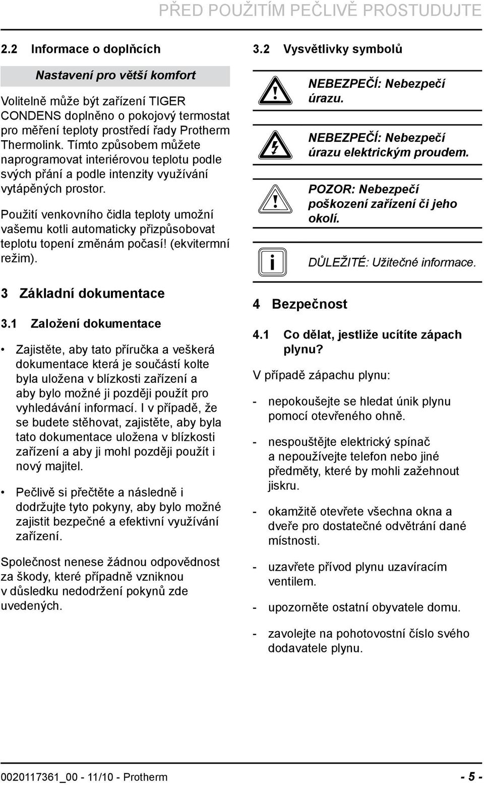 Tímto způsobem můžete naprogramovat interiérovou teplotu podle svých přání a podle intenzity využívání vytápěných prostor.