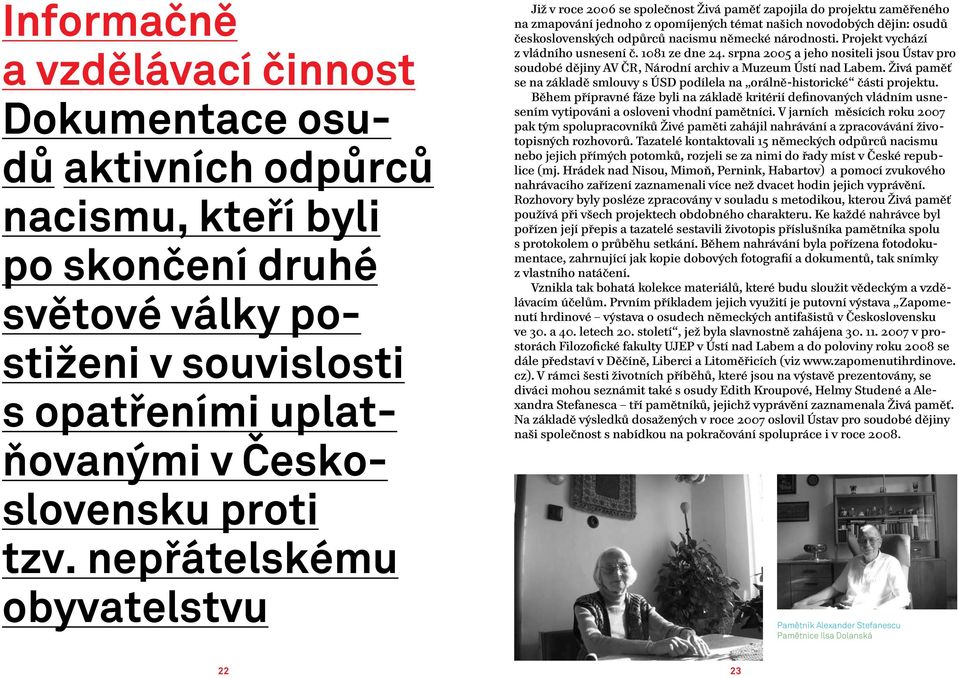 nacismu německé národnosti. Projekt vychází z vládního usnesení č. 181 ze dne 24. srpna 25 a jeho nositeli jsou Ústav pro soudobé dějiny AV ČR, Národní archiv a Muzeum Ústí nad Labem.