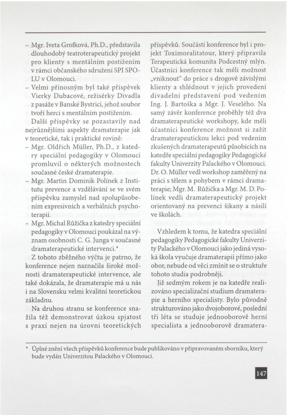 Další příspěvky se pozastavily nad nejrůznějšími aspekty dramaterapie jak v teoretické, tak i praktické rovině: - Mgr. Oldřich Muller, Ph.D., z katedry speciální pedagogiky v Olomouci promluvil o některých možnostech současné české dramaterapie.