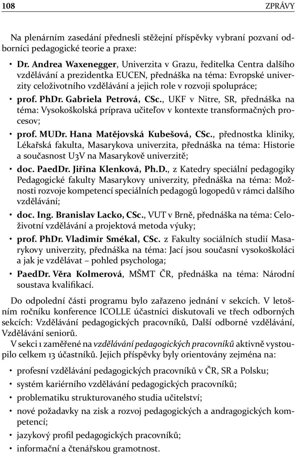 prof. PhDr. Gabriela Petrová, CSc., UKF v Nitre, SR, přednáška na téma: Vysokoškolská príprava učiteľov v kontexte transformačných procesov; prof. MUDr. Hana Matějovská Kubešová, CSc.