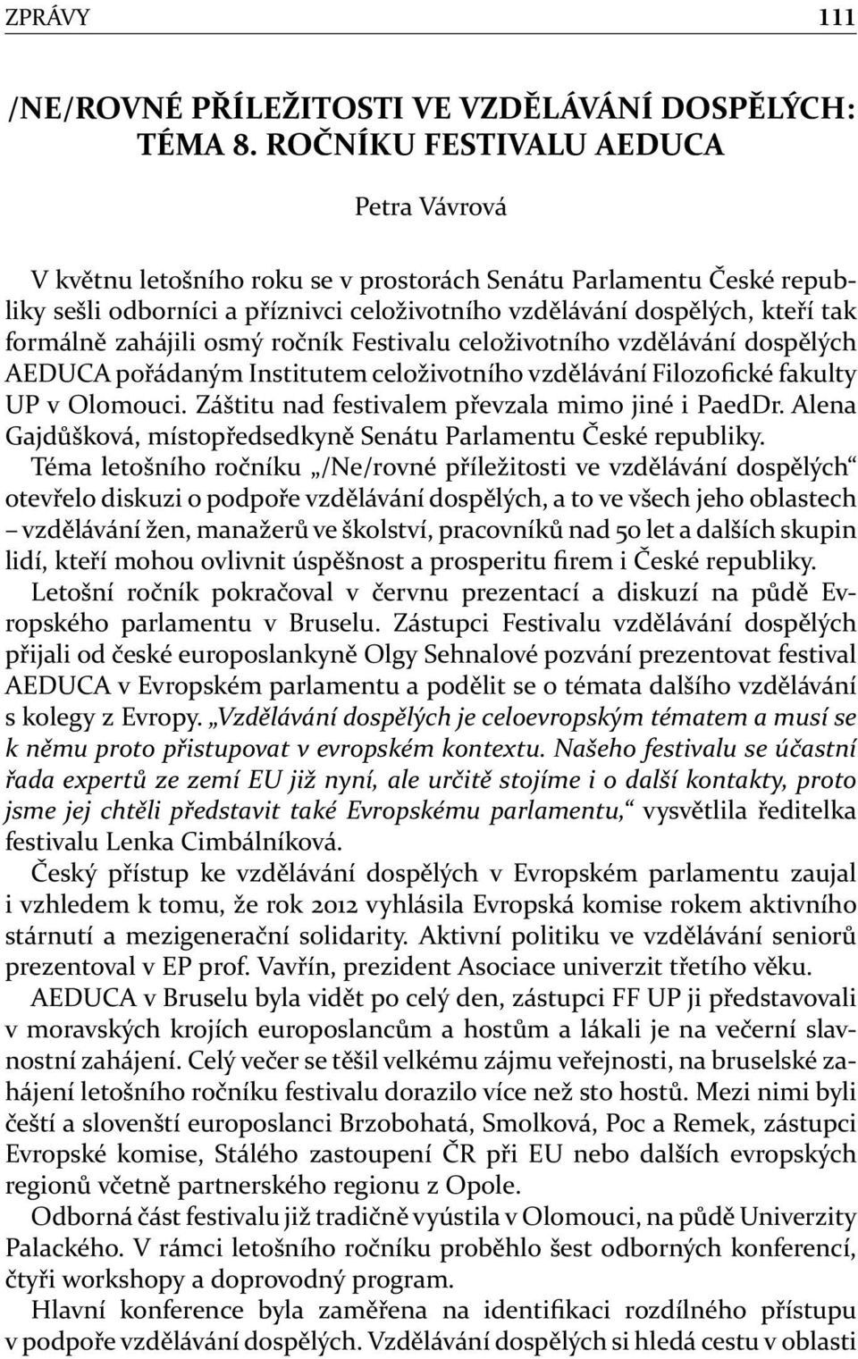 zahájili osmý ročník Festivalu celoživotního vzdělávání dospělých AEDUCA pořádaným Institutem celoživotního vzdělávání Filozofické fakulty UP v Olomouci.