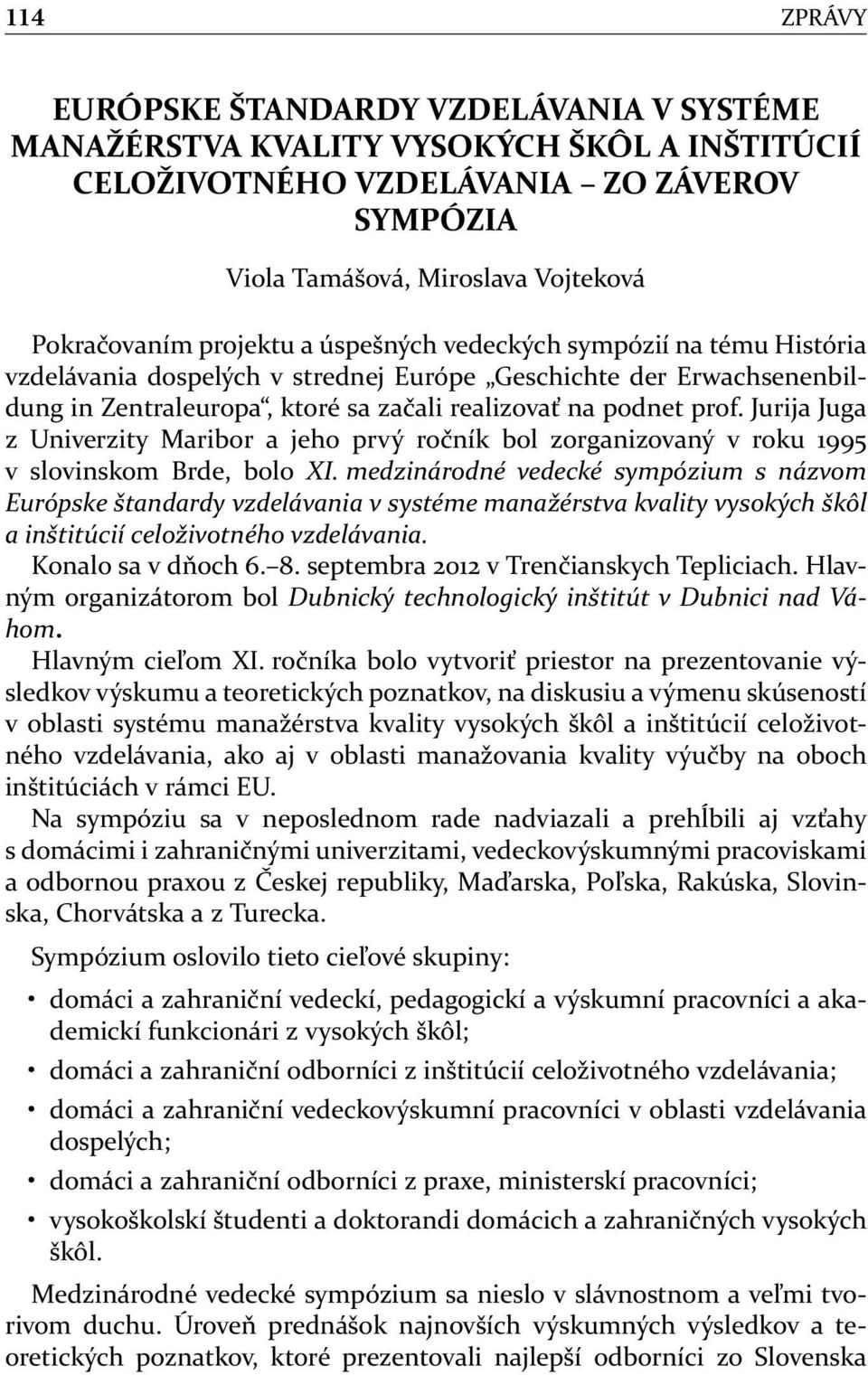 Jurija Juga z Univerzity Maribor a jeho prvý ročník bol zorganizovaný v roku 1995 v slovinskom Brde, bolo XI.