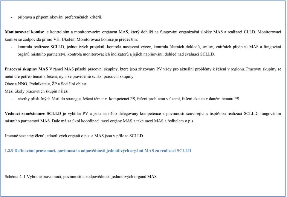 Úkolem Monitorovací komise je především: - kontrola realizace SCLLD, jednotlivých projektů, kontrola nastavení výzev, kontrola účetních dokladů, smluv, vnitřních předpisů MAS a fungování orgánů