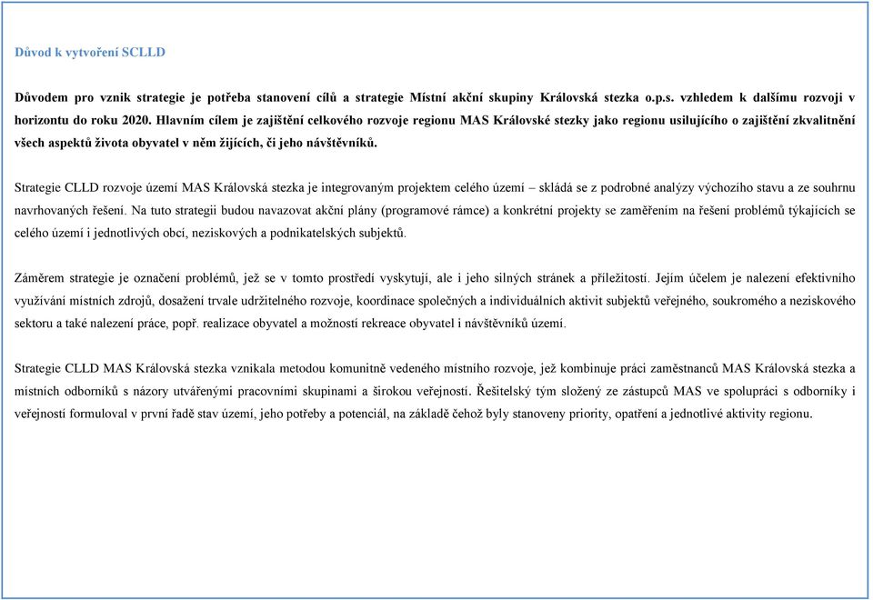 Strategie CLLD rozvoje území MAS Královská stezka je integrovaným projektem celého území skládá se z podrobné analýzy výchozího stavu a ze souhrnu navrhovaných řešení.