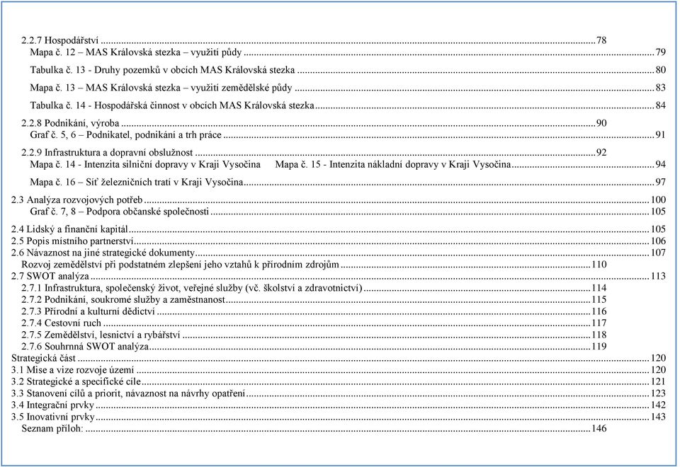 .. 92 Mapa č. 14 - Intenzita silniční dopravy v Kraji Vysočina Mapa č. 15 - Intenzita nákladní dopravy v Kraji Vysočina... 94 Mapa č. 16 Síť železničních tratí v Kraji Vysočina... 97 2.