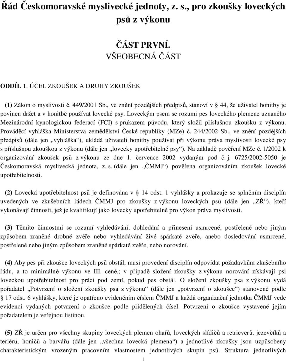 Loveckým psem se rozumí pes loveckého plemene uznaného Mezinárodní kynologickou federací (FCI) s průkazem původu, který složil příslušnou zkoušku z výkonu.