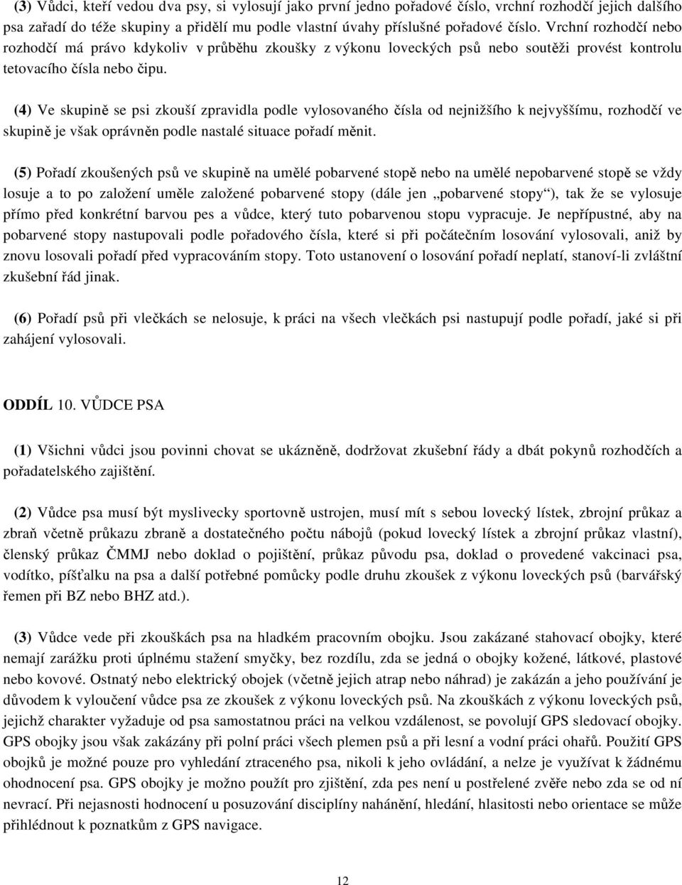 (4) Ve skupině se psi zkouší zpravidla podle vylosovaného čísla od nejnižšího k nejvyššímu, rozhodčí ve skupině je však oprávněn podle nastalé situace pořadí měnit.