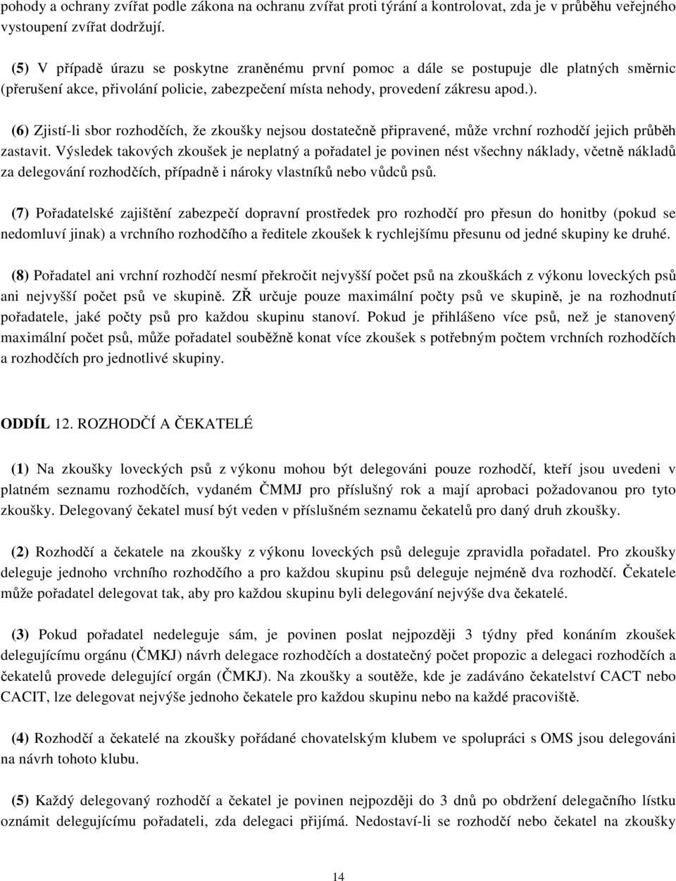 Výsledek takových zkoušek je neplatný a pořadatel je povinen nést všechny náklady, včetně nákladů za delegování rozhodčích, případně i nároky vlastníků nebo vůdců psů.