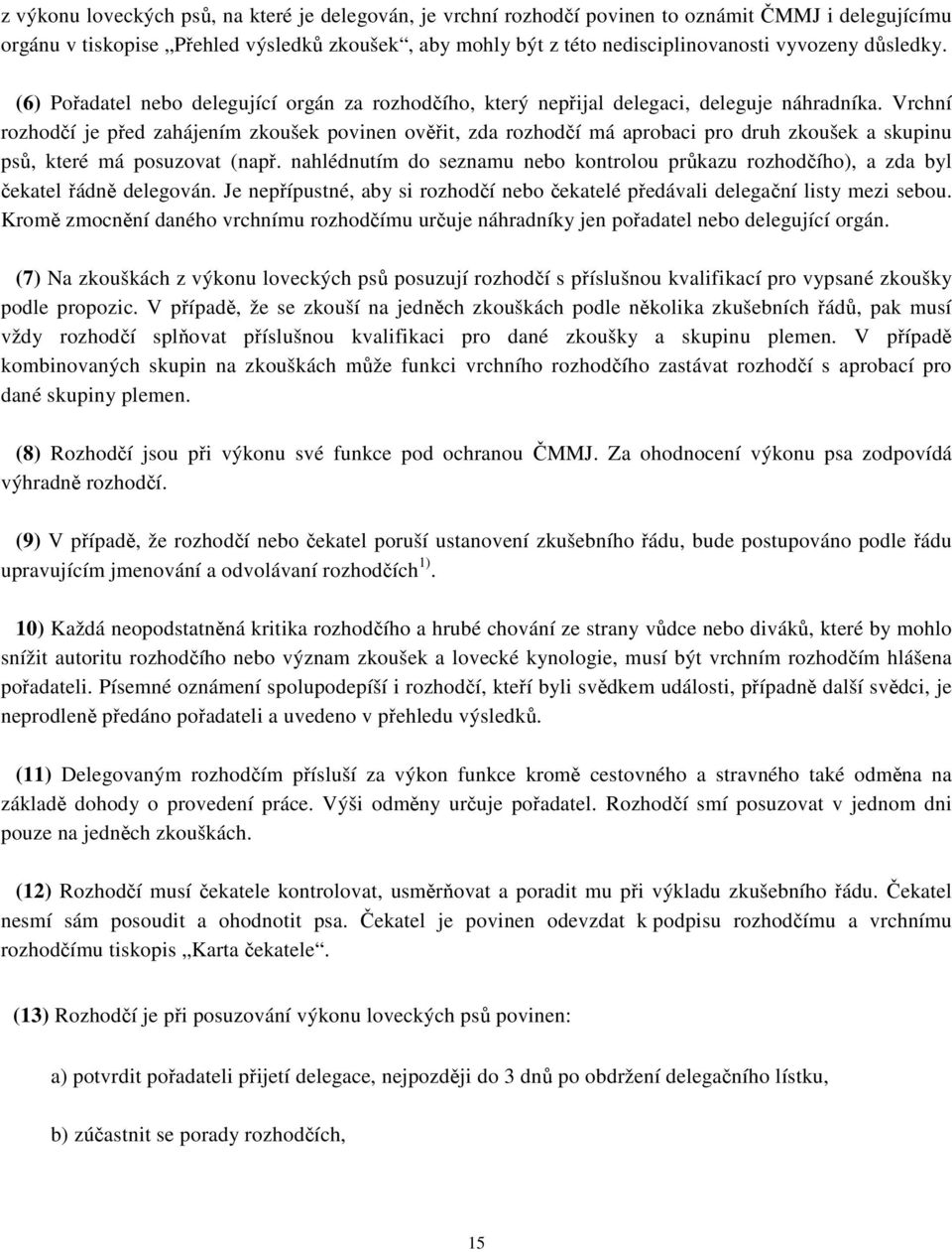 Vrchní rozhodčí je před zahájením zkoušek povinen ověřit, zda rozhodčí má aprobaci pro druh zkoušek a skupinu psů, které má posuzovat (např.