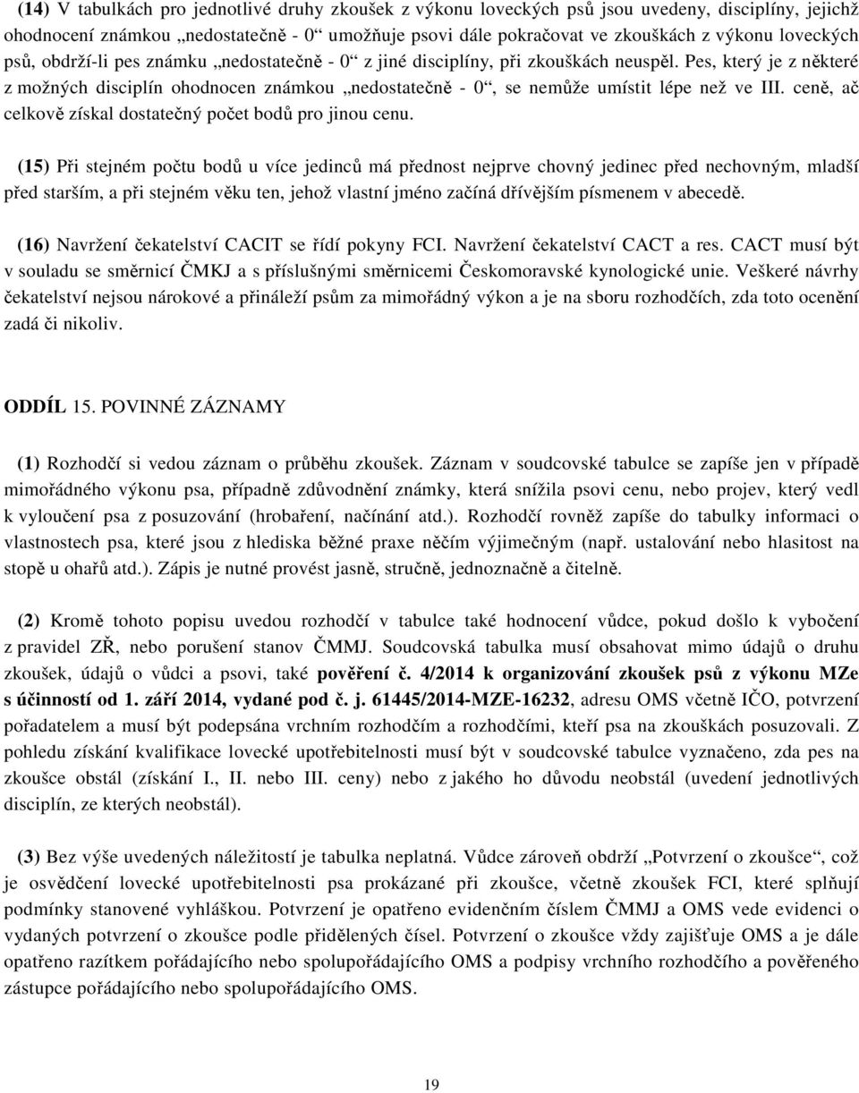 Pes, který je z některé z možných disciplín ohodnocen známkou nedostatečně - 0, se nemůže umístit lépe než ve III. ceně, ač celkově získal dostatečný počet bodů pro jinou cenu.