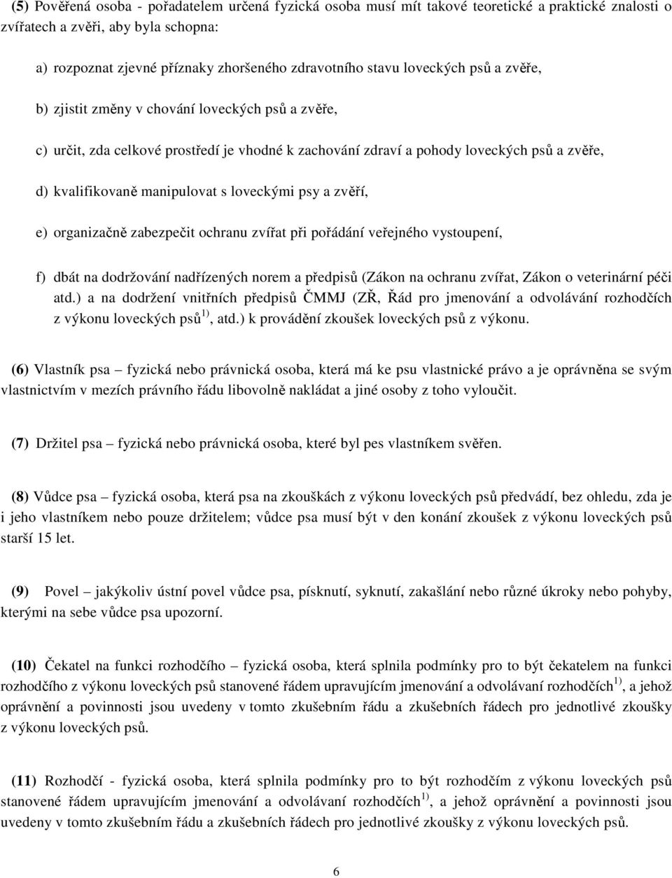 loveckými psy a zvěří, e) organizačně zabezpečit ochranu zvířat při pořádání veřejného vystoupení, f) dbát na dodržování nadřízených norem a předpisů (Zákon na ochranu zvířat, Zákon o veterinární