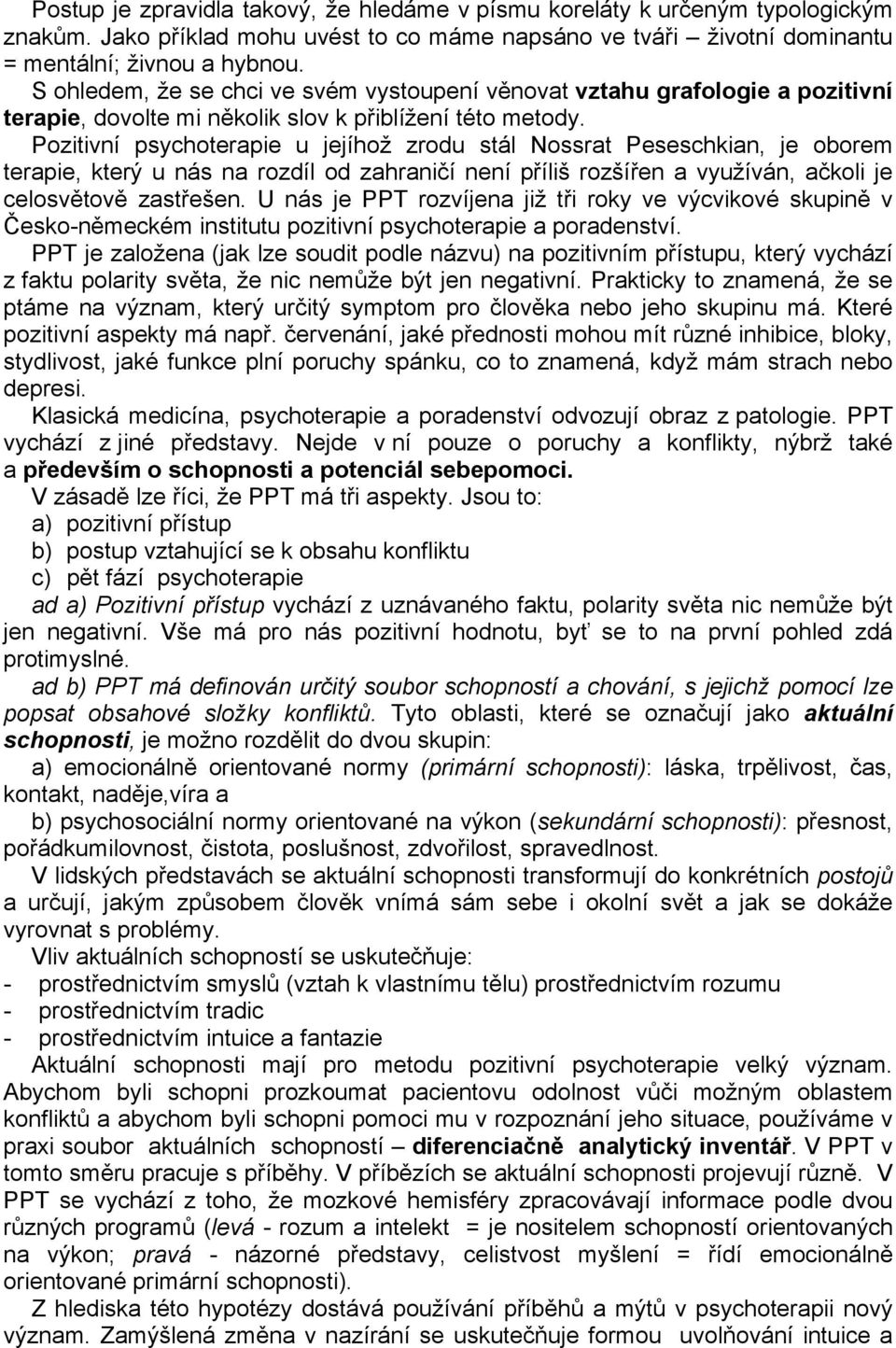 Pozitivní psychoterapie u jejíhož zrodu stál Nossrat Peseschkian, je oborem terapie, který u nás na rozdíl od zahraničí není příliš rozšířen a využíván, ačkoli je celosvětově zastřešen.