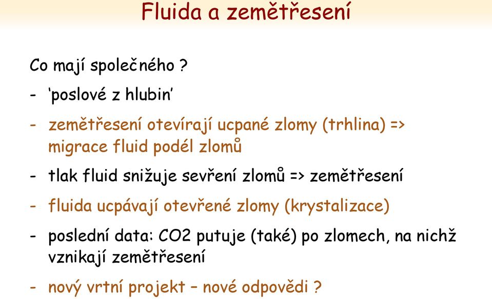 podél zlomů - tlak fluid snižuje sevření zlomů => zemětřesení - fluida ucpávají