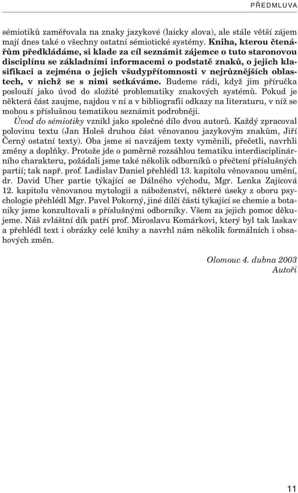 v nejrůznějších oblastech, v nichž se s nimi setkáváme. Budeme rádi, když jim příručka poslouží jako úvod do složité problematiky znakových systémů.