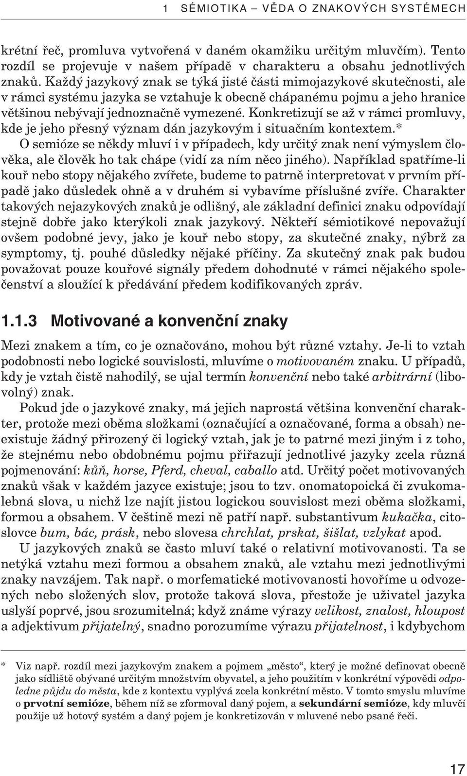 Konkretizují se až v rámci promluvy, kde je jeho přesný význam dán jazykovým i situačním kontextem.