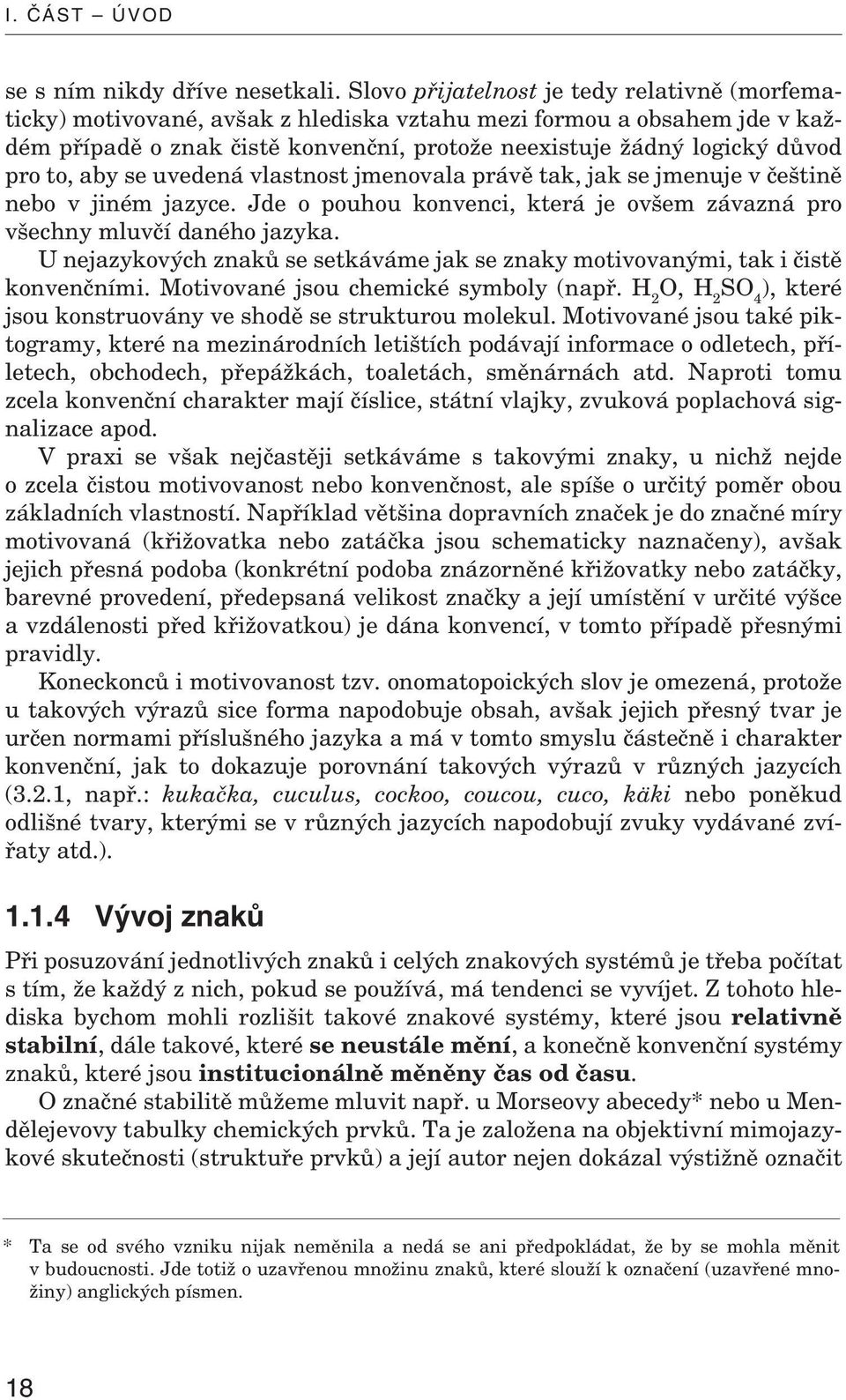 to, aby se uvedená vlastnost jmenovala právě tak, jak se jmenuje v češtině nebo v jiném jazyce. Jde o pouhou konvenci, která je ovšem závazná pro všechny mluvčí daného jazyka.