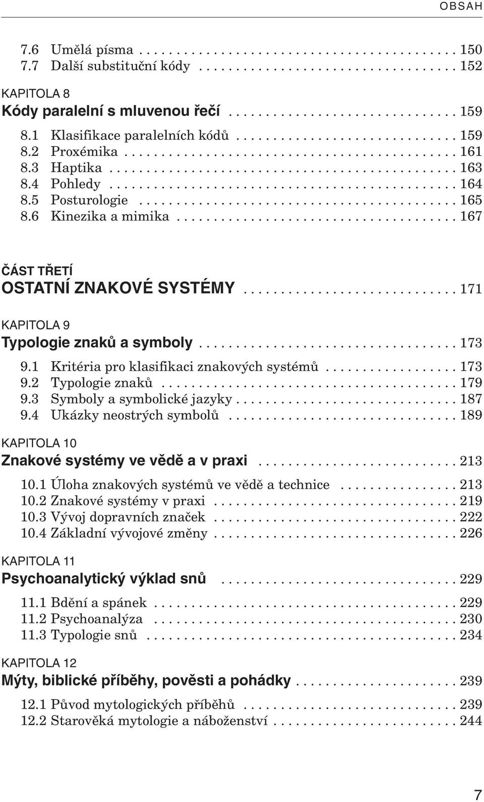 4 Pohledy............................................... 164 8.5 Posturologie........................................... 165 8.6 Kinezika a mimika...................................... 167 ČÁST TŘETÍ OSTATNÍ ZNAKOVÉ SYSTÉMY.