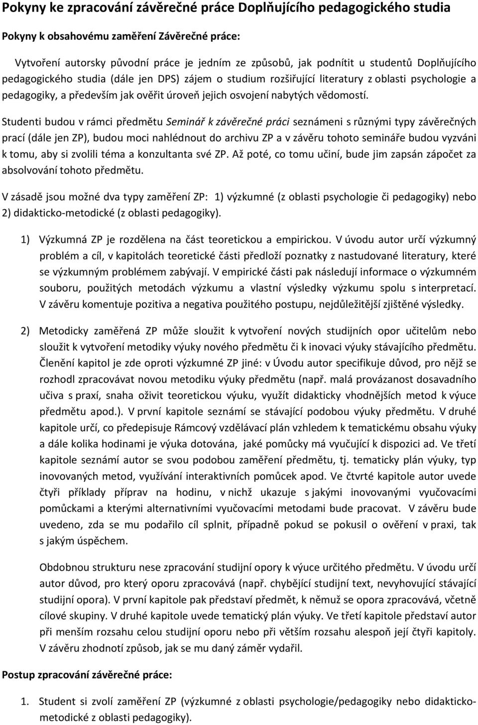 Studenti budou v rámci předmětu Seminář k závěrečné práci seznámeni s různými typy závěrečných prací (dále jen ZP), budou moci nahlédnout do archivu ZP a v závěru tohoto semináře budou vyzváni k