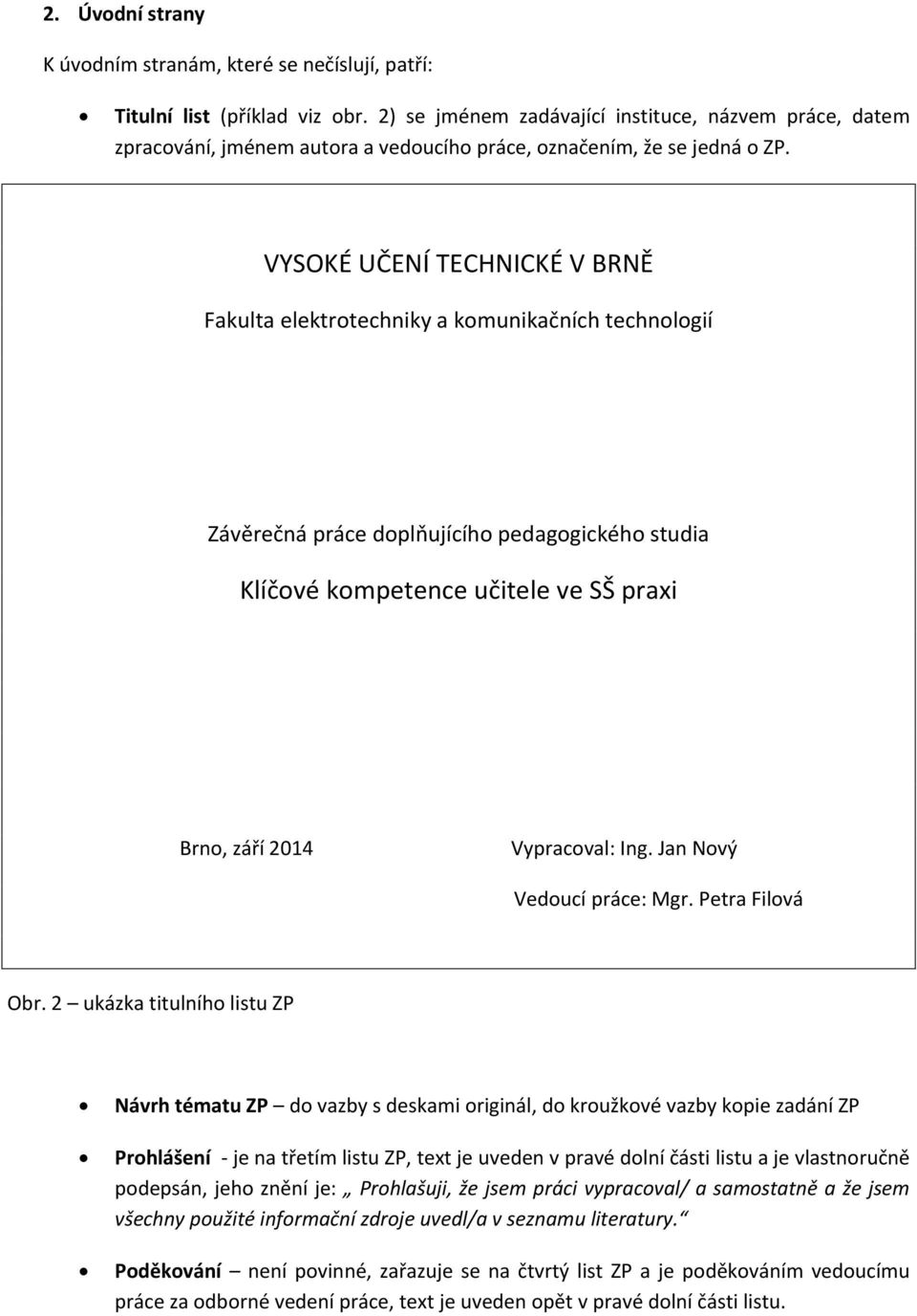 VYSOKÉ UČENÍ TECHNICKÉ V BRNĚ Fakulta elektrotechniky a komunikačních technologií Závěrečná práce doplňujícího pedagogického studia Klíčové kompetence učitele ve SŠ praxi Brno, září 2014 Vypracoval: