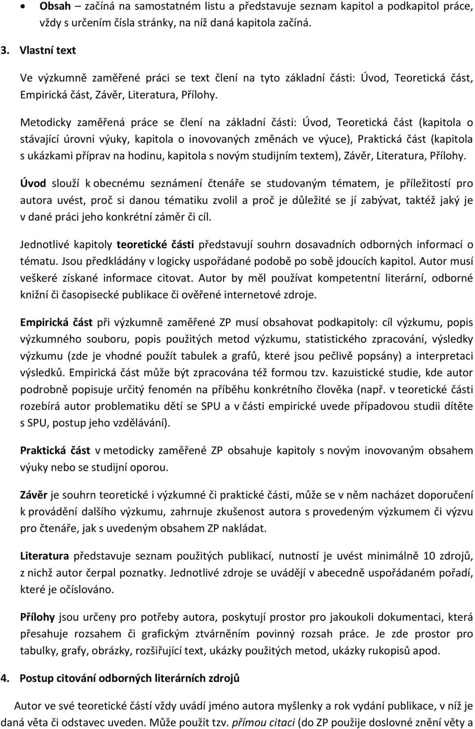 Metodicky zaměřená práce se člení na základní části: Úvod, Teoretická část (kapitola o stávající úrovni výuky, kapitola o inovovaných změnách ve výuce), Praktická část (kapitola s ukázkami příprav na