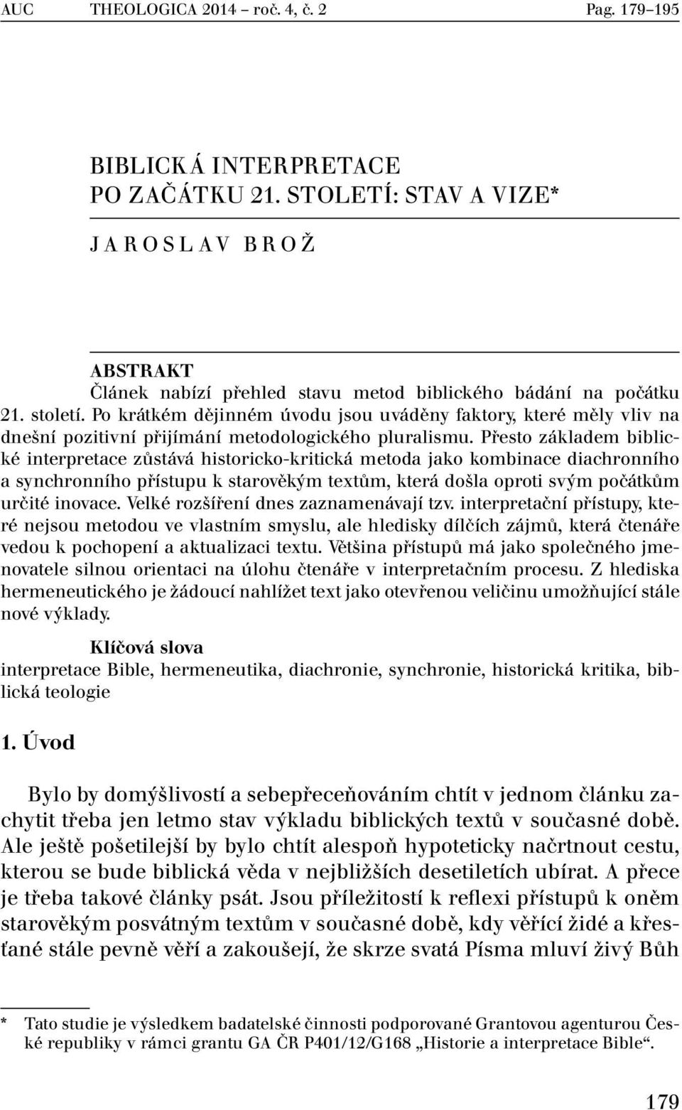 Přesto základem biblické in terpretace zůstává historicko-kritická metoda jako kombinace diachronního a synchronního přístupu k starověkým textům, která došla oproti svým počátkům určité inovace.