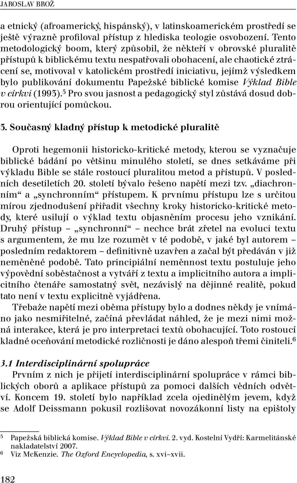 jejímž výsledkem bylo publikování dokumentu Papežské biblické komise Výklad Bible v církvi (1993). 5 Pro svou jasnost a pedagogický styl zůstává dosud dobrou orientující pomůckou. 3.