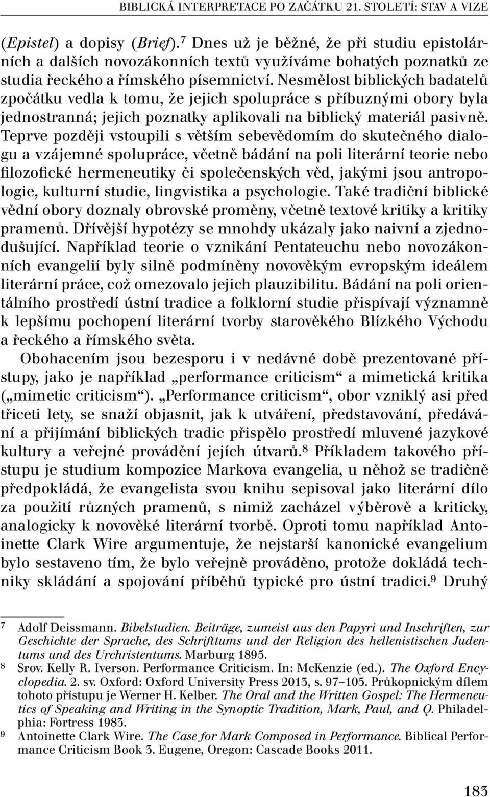 Nesmělost biblických badatelů zpočátku vedla k tomu, že jejich spolupráce s příbuznými obory byla jednostranná; jejich poznatky aplikovali na biblický materiál pasivně.